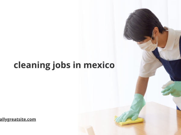 Cleaning Jobs in Mexico: Latest Full Time and Part Time Opportunities
