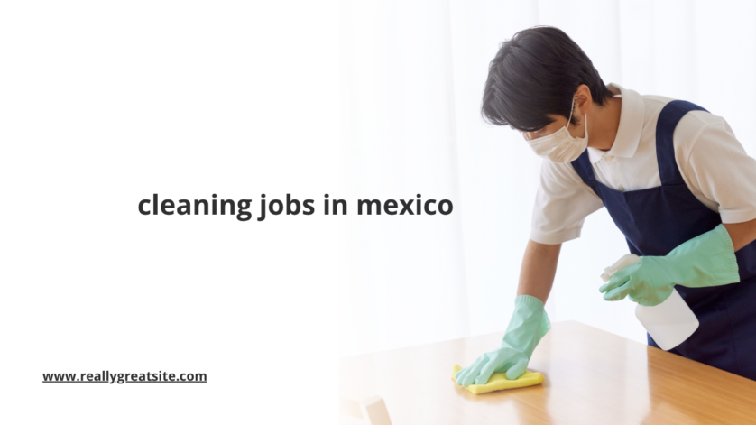 Cleaning Jobs in Mexico: Latest Full Time and Part Time Opportunities